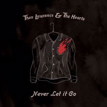 Theo Lawrence & The Hearts: Never Let It Go