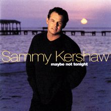 Sammy Kershaw: Maybe Not Tonight