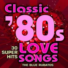 The Blue Rubatos: Classic 80s Love Songs - 30 Super Hits
