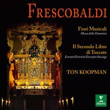 Ton Koopman: Frescobaldi: Fiori musicali e brani tratti dal Secondo Libro di Toccate (All'organo della basilica di San Bernardino de L'Aquila)