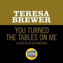 Teresa Brewer: You Turned The Tables On Me (Live On The Ed Sullivan Show, March 27, 1960) (You Turned The Tables On Me)