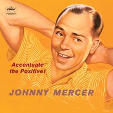 Johnny Mercer: Accentuate The Positive!