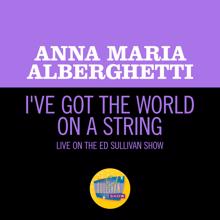 Anna Maria Alberghetti: I've Got The World On A String (Live On The Ed Sullivan Show, July 13, 1958) (I've Got The World On A StringLive On The Ed Sullivan Show, July 13, 1958)