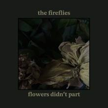 The Fireflies: Flowers Didn't Part