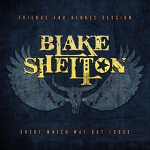 Blake Shelton: Every Which Way but Loose (Friends and Heroes Session)