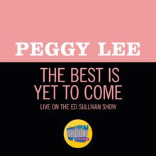 Peggy Lee: The Best Is Yet To Come (Live On The Ed Sullivan Show, December 9, 1962) (The Best Is Yet To ComeLive On The Ed Sullivan Show, December 9, 1962)