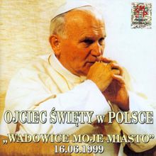 Jan Pawel II: Ojciec Swiety w Polsce. Wadowice moje miasto 16.06.1999