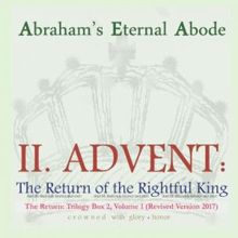 Abraham's Eternal Abode: II. Advent: The Return of the Rightful King, Trilogy Box 2, Vol. 1