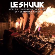 le Shuuk: World Club Dome Anthems 2017 EP Germany & Korea