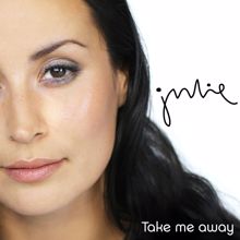 Julie: Take Me Away