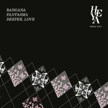 Bangana: Fantasma/Deeper, Love