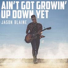 Jason Blaine: Ain't Got Growin' Up Down Yet