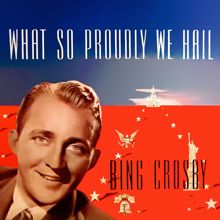 Bing Crosby: What so Proudly We Hail