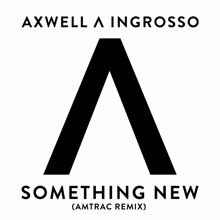 Axwell /\ Ingrosso, Axwell, Sebastian Ingrosso: Something New (Amtrac Remix)