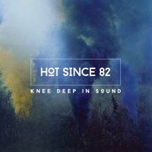 Hot Since 82: Knee Deep In Sound