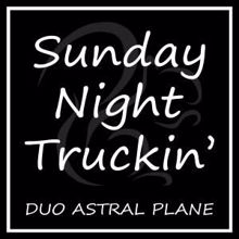 Duo Astral Plane: Sunday Night Truckin'