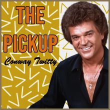 Conway Twitty: The Pickup