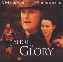 Mark Knopfler: A Shot At Glory