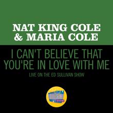 Nat King Cole: I Can't Believe That You're In Love With Me (Live On The Ed Sullivan Show, October 23, 1955) (I Can't Believe That You're In Love With Me)