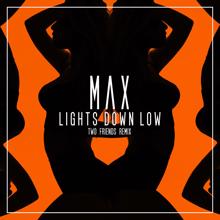 Max: Lights Down Low (Two Friends Remix)