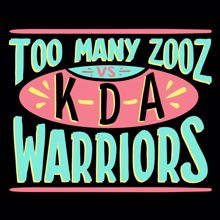 Too Many Zooz vs KDA: Warriors