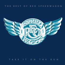 REO SPEEDWAGON: Take It On The Run: The Best Of REO Speedwagon