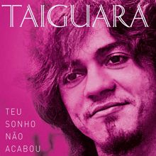 Taiguara: Teu Sonho Não Acabou