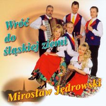 Miroslaw Jedrowski: Wróc do slaskiej ziemi