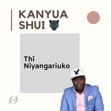 Kanyua Shui: Thi Niyangariuko