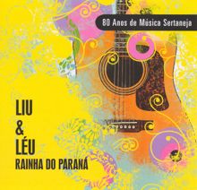 Liu & Léu: Rainha do Paraná - 80 Anos de Música Sertaneja