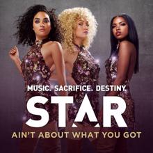 Star Cast: Ain't About What You Got (From "Star (Season 1)" Soundtrack)