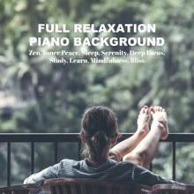 Various Artists: Full Relaxation Piano Background: Zen, Inner Peace, Sleep, Serenity, Deep Focus, Study, Learn, Mindfulness, Bliss