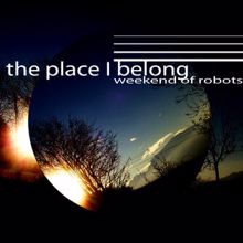 Weekend of Robots: The Place I Belong To