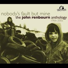 John Renbourn: Nobody's Fault But Mine (The John Renbourn Anthology 1966-2005)