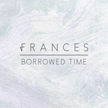 Frances: Borrowed Time (Remixes)