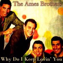 The Ames Brothers: Why Do I Keep Lovin' You