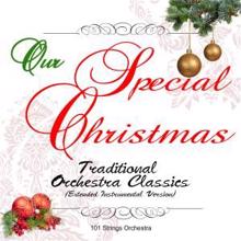101 Strings Orchestra: Our Special Christmas: Traditional Orchestra Classics (Extended Instrumental Version)