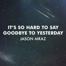 Jason Mraz: It's So Hard To Say Goodbye To Yesterday