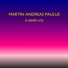 Martin Andreas Paulus: A Souls Cry