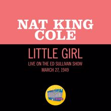Nat King Cole: Little Girl (Live On The Ed Sullivan Show, March 27, 1949) (Little GirlLive On The Ed Sullivan Show, March 27, 1949)