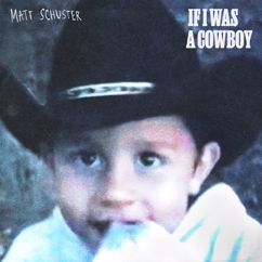 Matt Schuster: If I Was A Cowboy