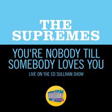 The Supremes: You're Nobody Till Somebody Loves You (Live On The Ed Sullivan Show, October 10, 1965) (You're Nobody Till Somebody Loves YouLive On The Ed Sullivan Show, October 10, 1965)