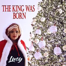 LUCY: The King Was Born