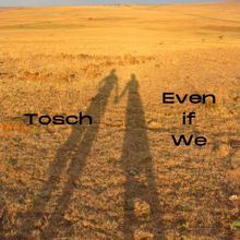 Tosch: Even If We