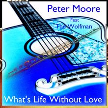 Peter Moore: What's Life Without Love(Feat The Wolfman)