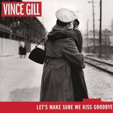 Vince Gill: Let's Make Sure We Kiss Goodbye