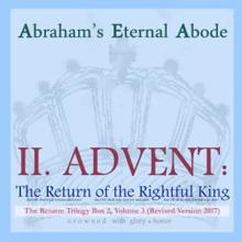 Abraham's Eternal Abode: II. Advent: The Return of the Rightful King, Trilogy Box 2, Vol. 3