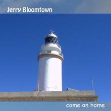 Jerry Bloomtown: Come On Home