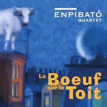 Enpibató Quartet: Le bœuf sur le toit, Op. 58