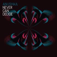 Anushka: Never Can Decide (Ivy Lab Remix)